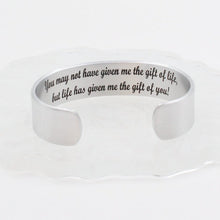 Load image into Gallery viewer, You may not have given me the gift of life, but life has given me the gift of you! Inspirational Cuff
